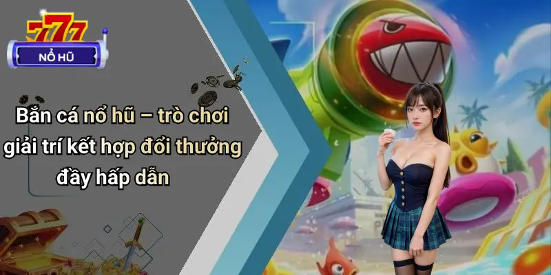 Bắn Cá Nổ Hũ