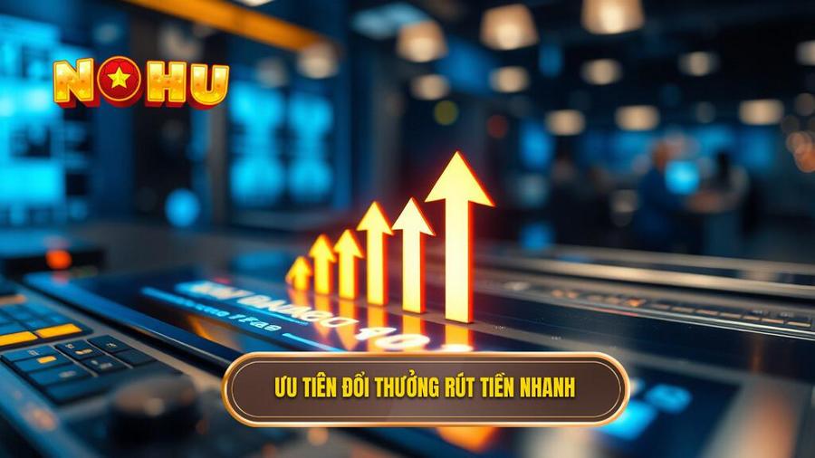 Ưu tiên đổi thưởng rút tiền nhanh