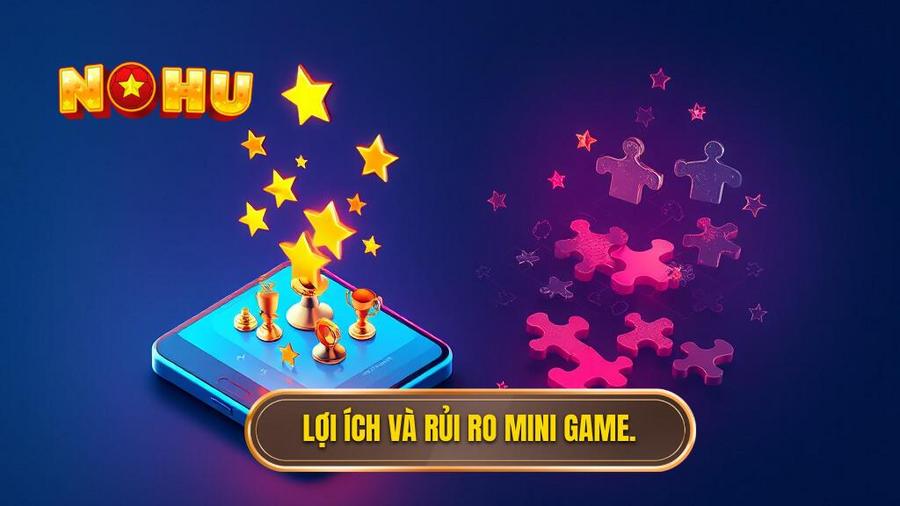 Lợi ích và rủi ro mini game.