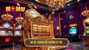 Casino Đổi Thưởng Uy Tín 2026 - Bí Quyết Thắng Lớn Tại NỔ HŨ