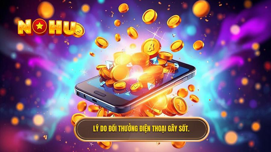 Lý do đổi thưởng điện thoại gây sốt