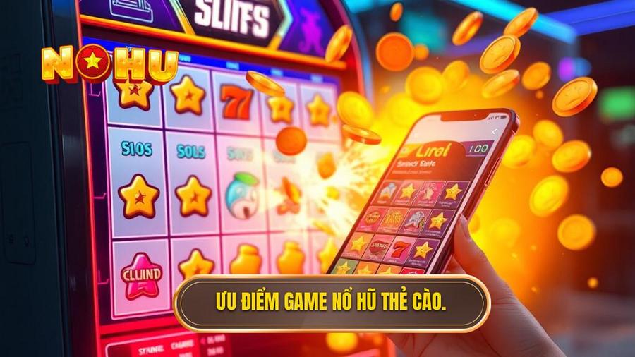 1. Ưu điểm game nổ hũ thẻ cào.