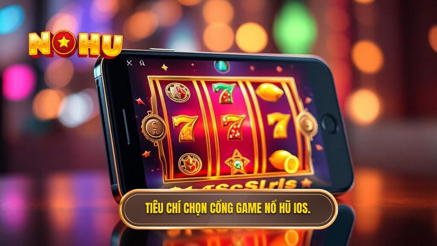 2. Tiêu chí chọn cổng game nổ hũ iOS.