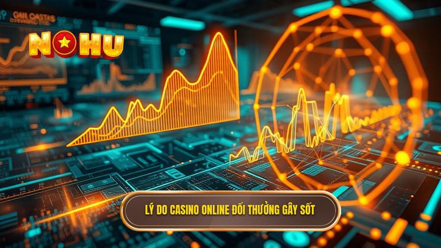 Lý do casino online đổi thưởng gây sốt