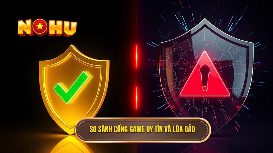 So sánh cổng game uy tín và lừa đảo
