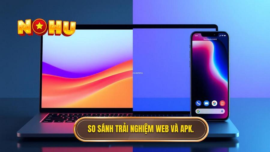 3. So sánh trải nghiệm Web và APK.
