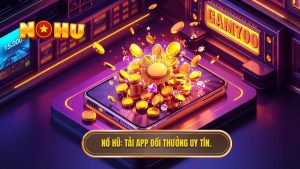 NỔ HŨ_ Tải app đổi thưởng uy tín