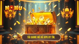 Tải game nổ hũ APK uy tín.