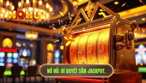 Có nên tăng cược để săn jackpot? Phân tích chuyên sâu từ chuyên gia NỔ HŨ
